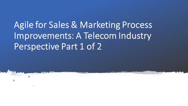 agile for sales and marketing process improvements- a telecom industry perspective part 1 of 2, dr shruti bhat