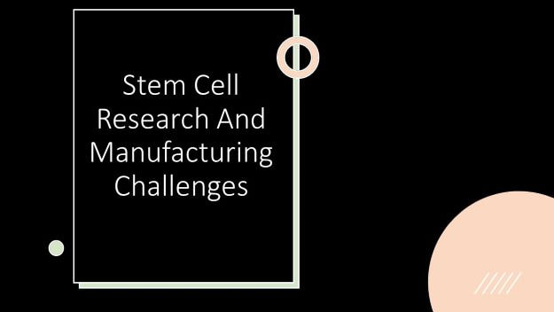 stem cell research and manufacturing challenges