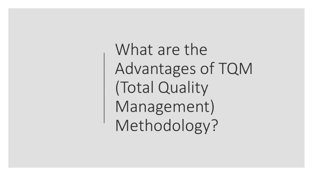What are the advantages of TQM Total Quality Management methodology