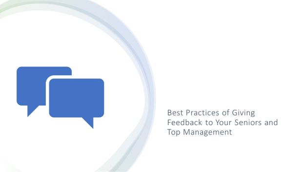 Best Practices of Giving Feedback to Your Seniors and Top Management