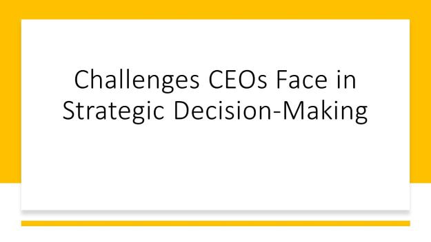 challenges CEOs face in strategic decision-amking