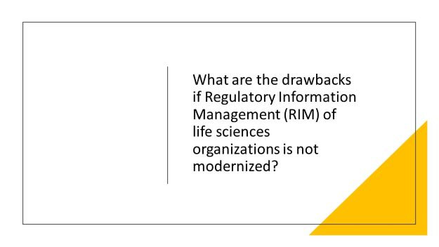 what are the drawbacks if regulatory information management (RIM) of life sciences organizations is not modernized