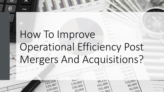 how to improve operational efficiency post mergers and acquisitions 