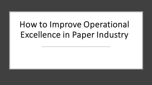 how to improve operational excellence in paper industry