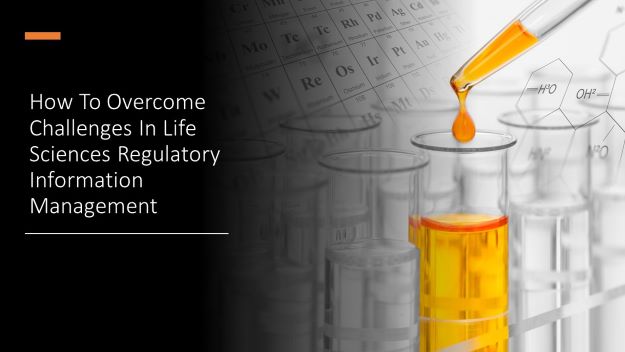 how to overcome challenges in life sciences regulatory information management