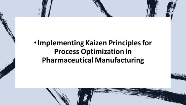 Implementing Kaizen Principles for Process Optimization in Pharmaceutical Manufacturing