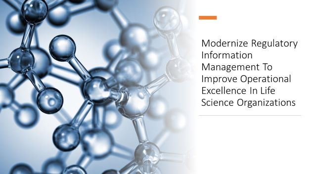 modernize regulatory information management to improve operational excellence in life sciences organizations
