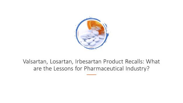 valsartan losartan irbesartan product recalls- what are the lessons for pharmaceutical industry? dr shruti bhat