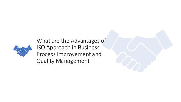 what are advantages of ISO approach for business process improvement and quality management